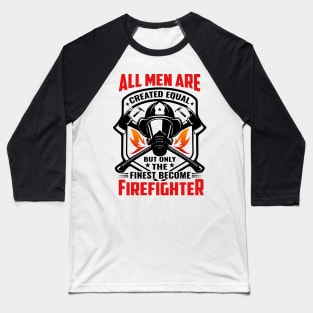 All Men Are Created Equal but Finest Become firefighter Baseball T-Shirt